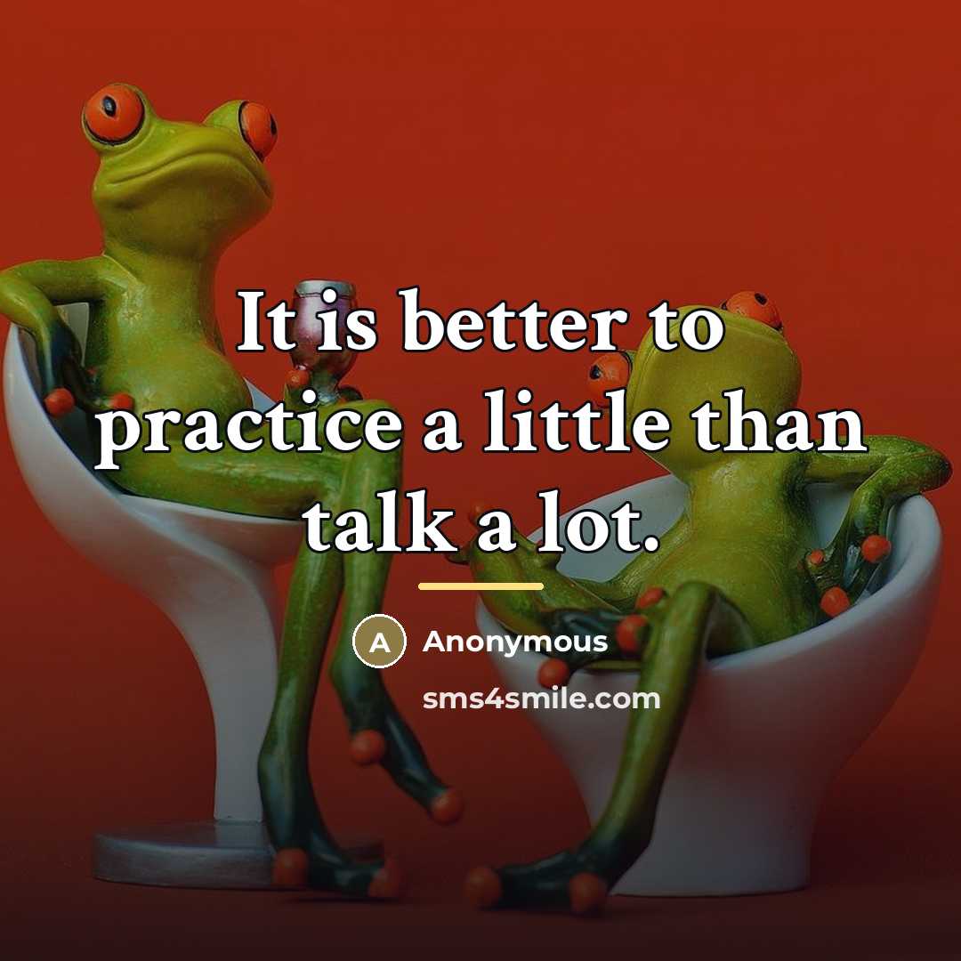 “It is better to practice a little than talk a…” quote by Anonymous