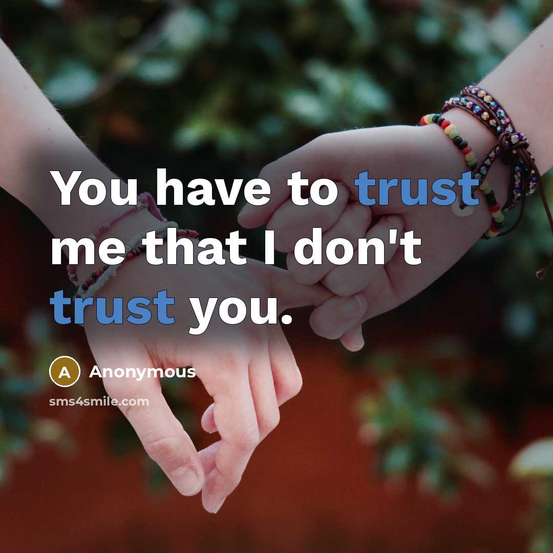 “You have to trust me that I don't trust you.” quote by Anonymous