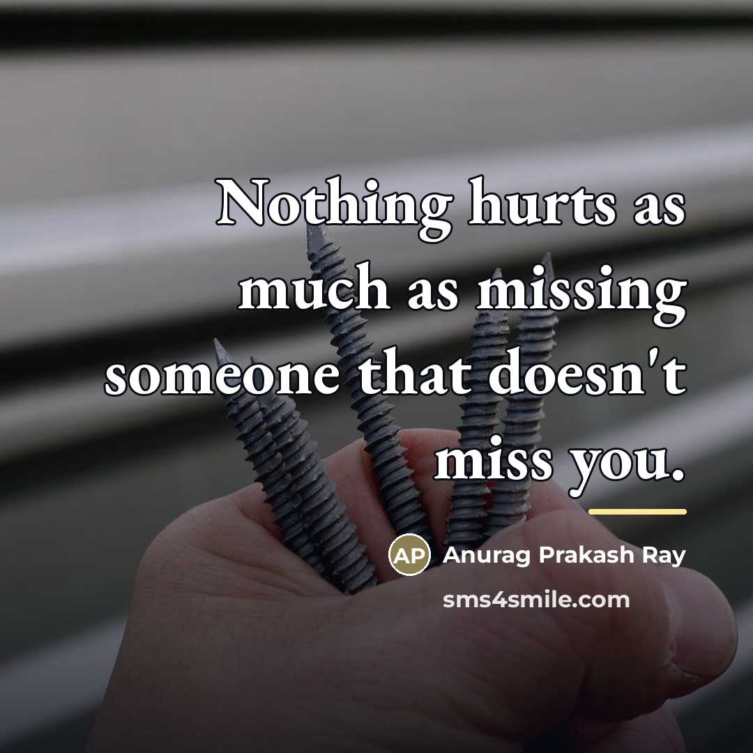 “Nothing hurts as much as missing someone that doesn't miss…” quote by Anurag Prakash Ray
