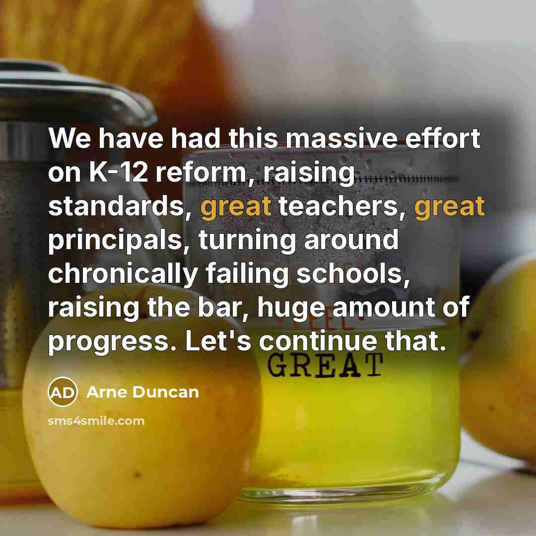 “We have had this massive effort on K-12 reform, raising…” quote by Arne Duncan