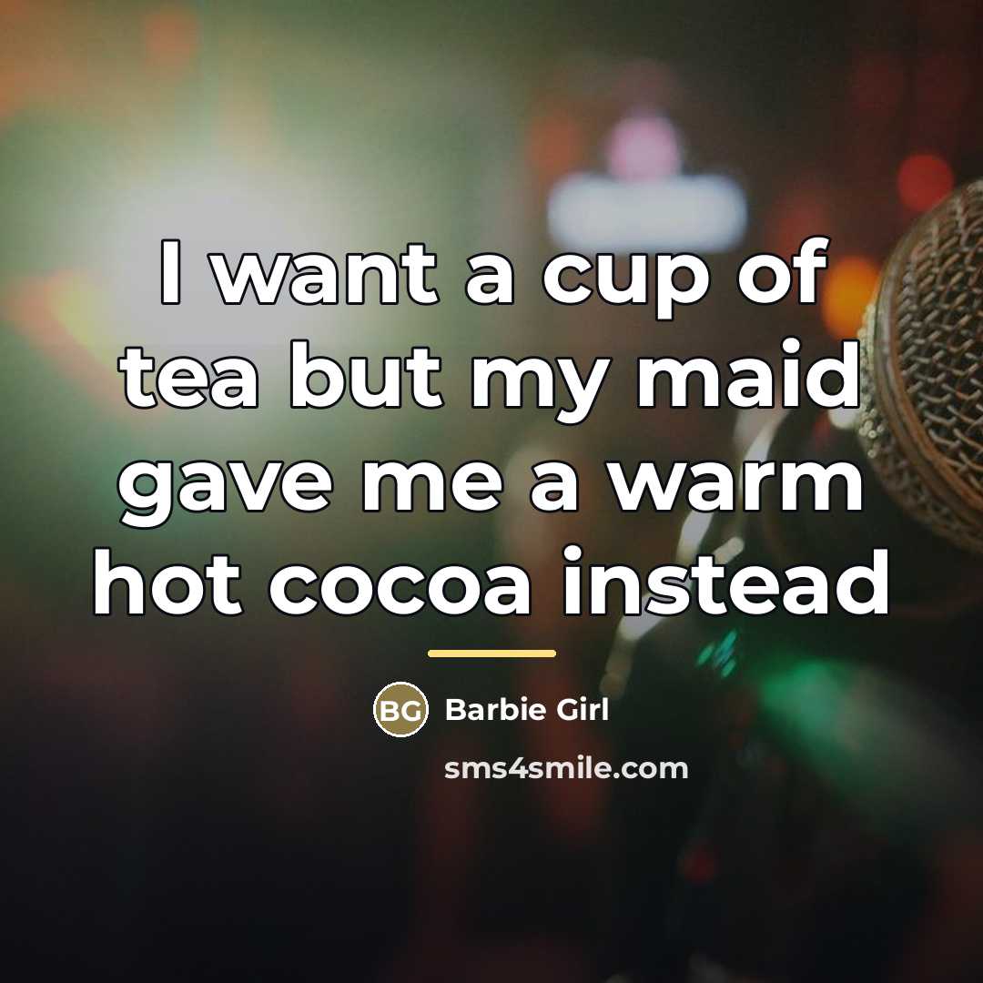 “I want a cup of tea but my maid gave…” quote by Barbie Girl