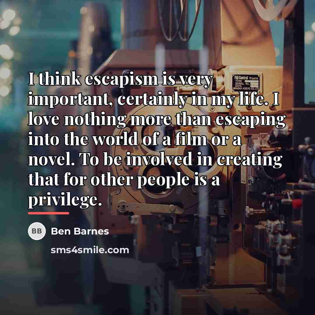 “I think escapism is very important, certainly in my life.…” quote by Ben Barnes