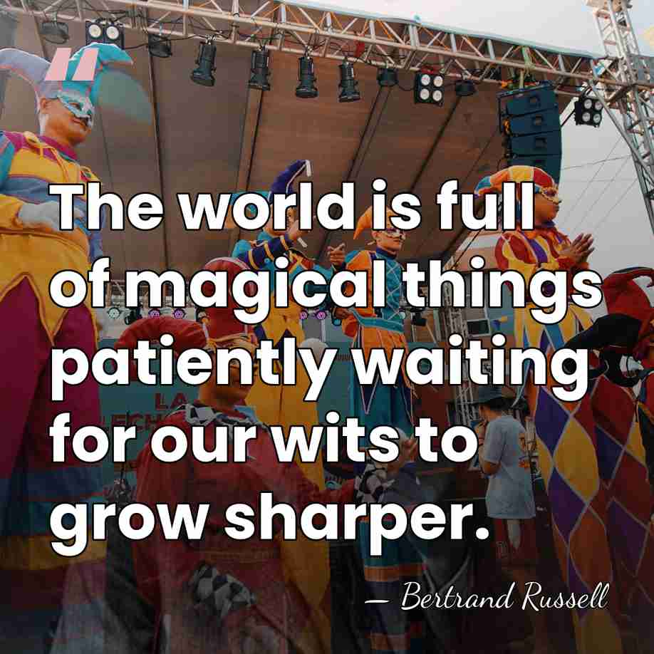 The world is full of magical things patiently waiting for our wits&hellip; - Bertrand Russell