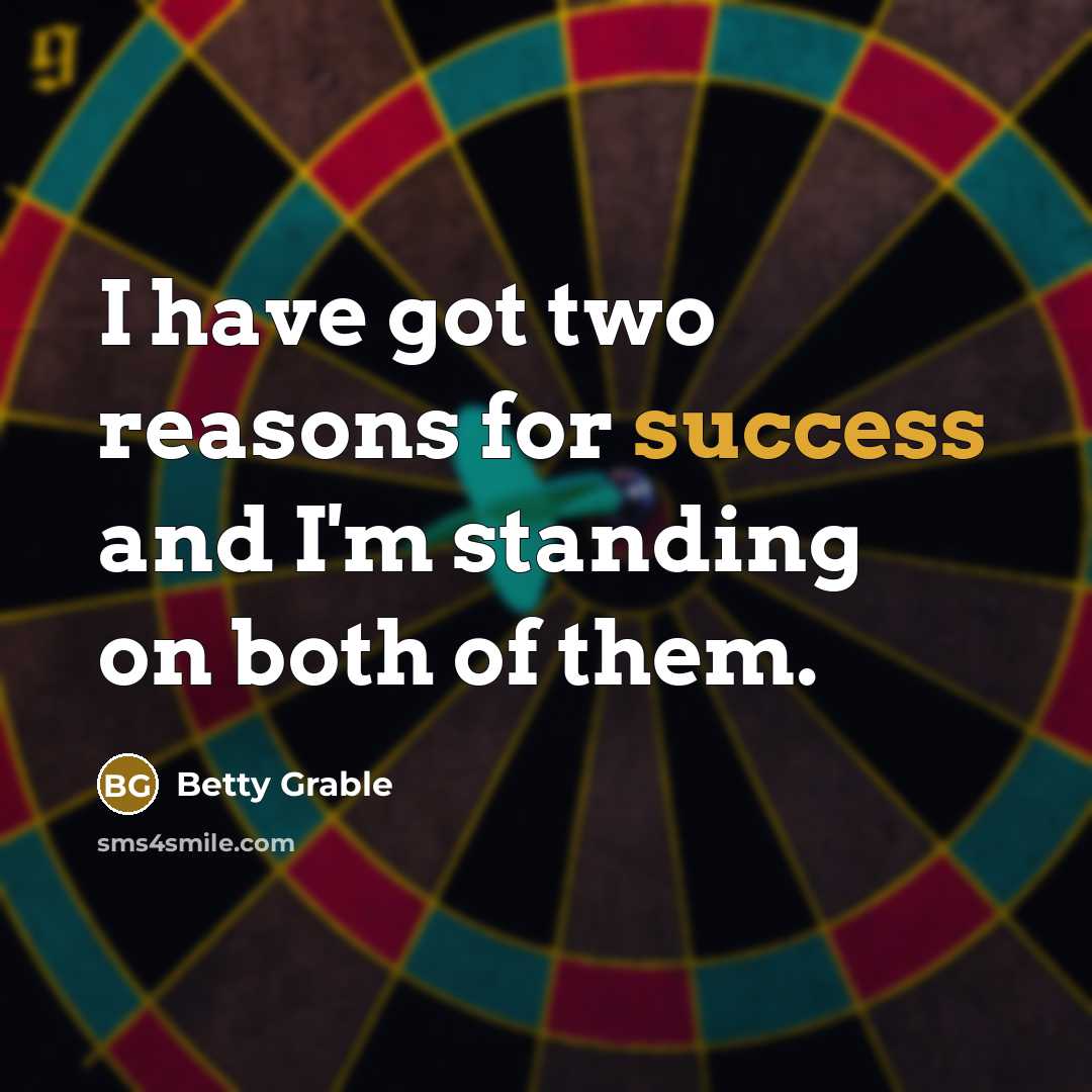 “I have got two reasons for success and I'm standing…” quote by Betty Grable