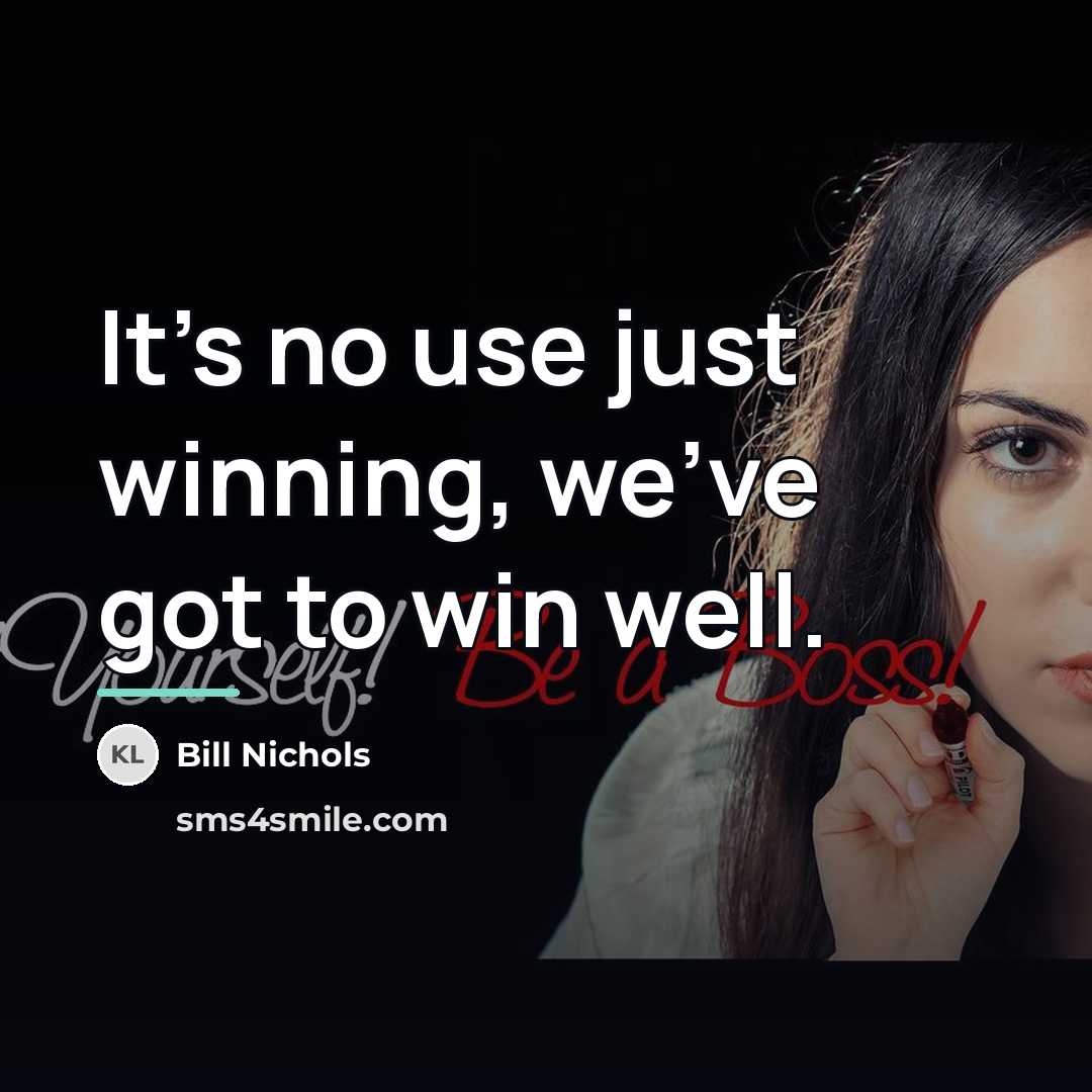 “It's no use just winning, we've got to win well.…” quote by Bill Nichols