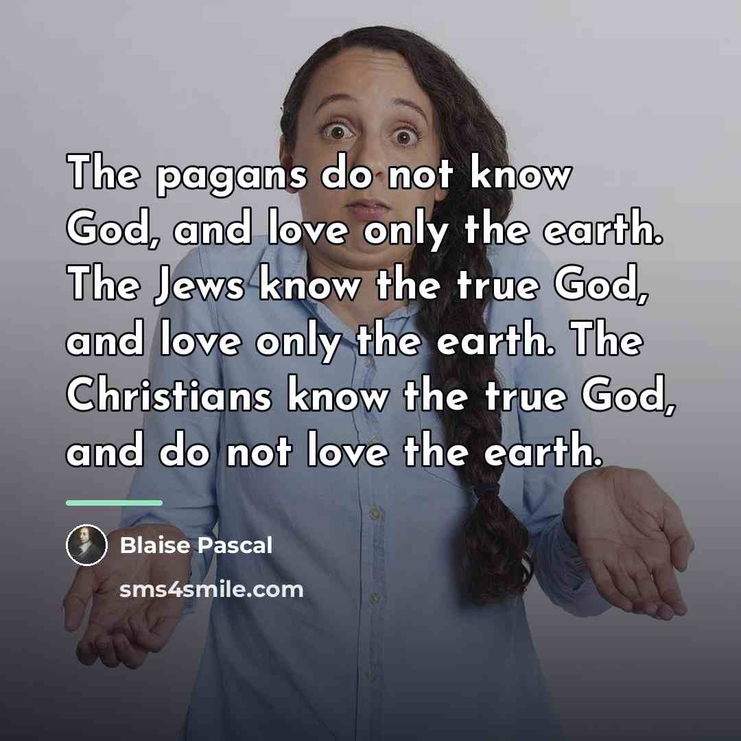 “The pagans do not know God, and love only the…” quote by Blaise Pascal