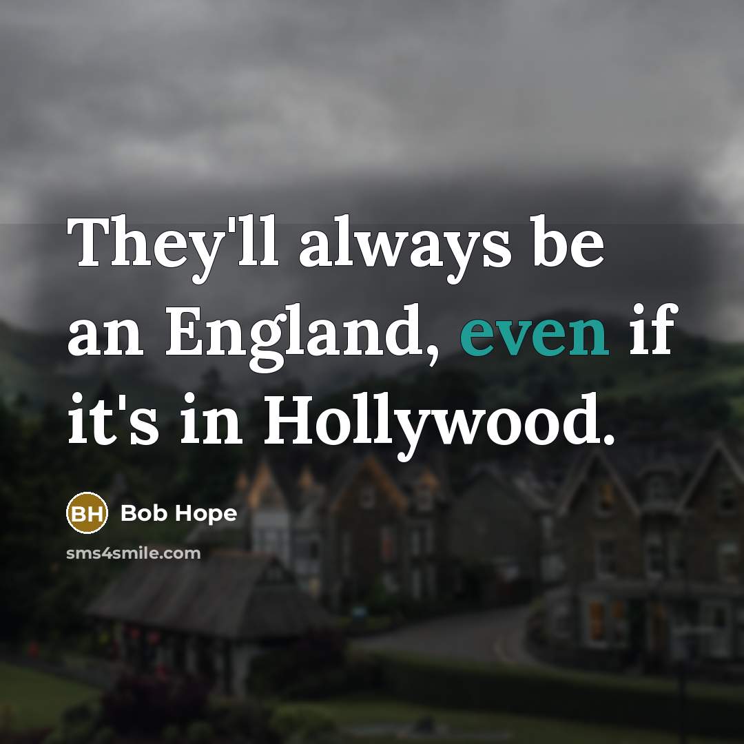 “They'll always be an England, even if it's in Hollywood.…” quote by Bob Hope