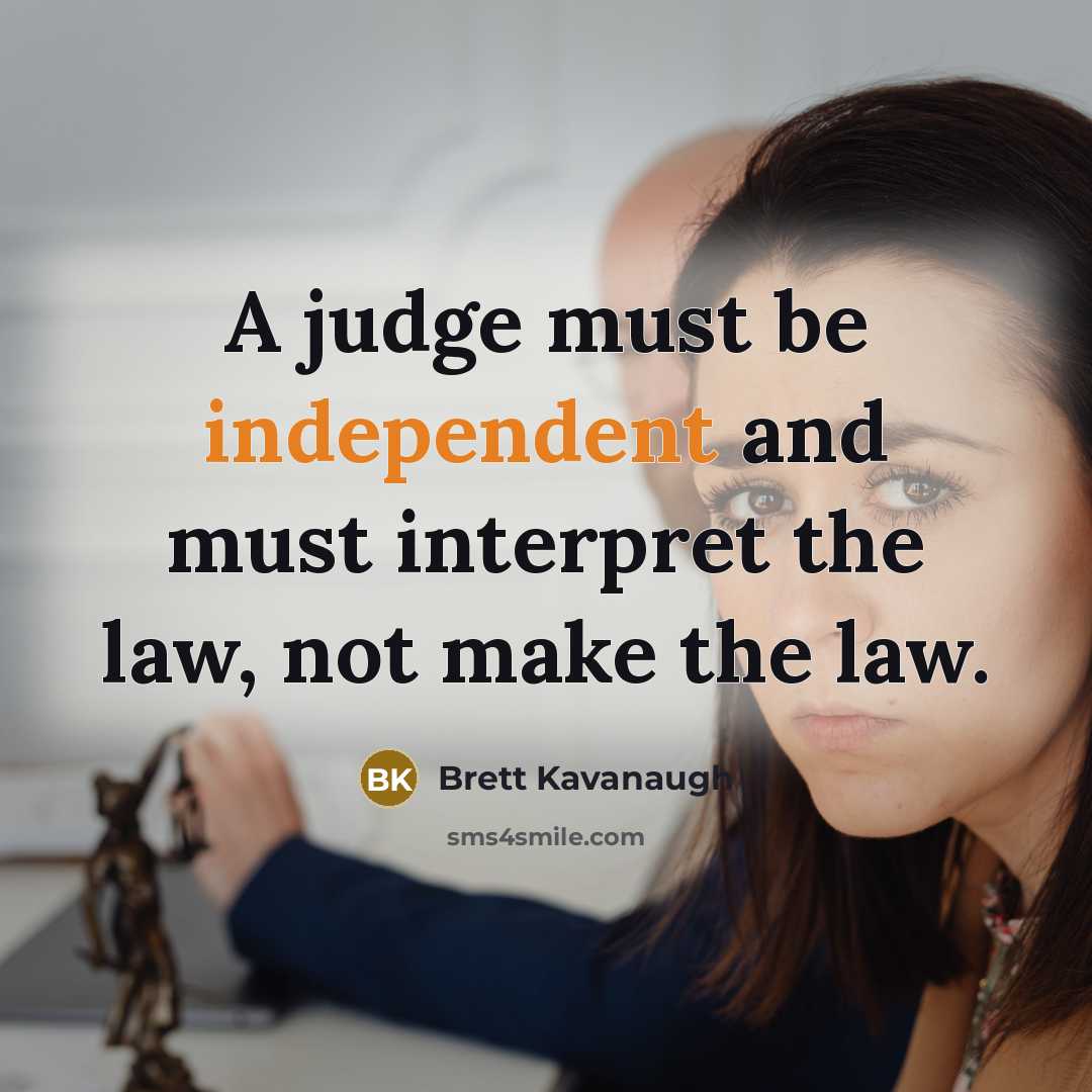 “A judge must be independent and must interpret the law, not make the law.” quote by Brett Kavanaugh