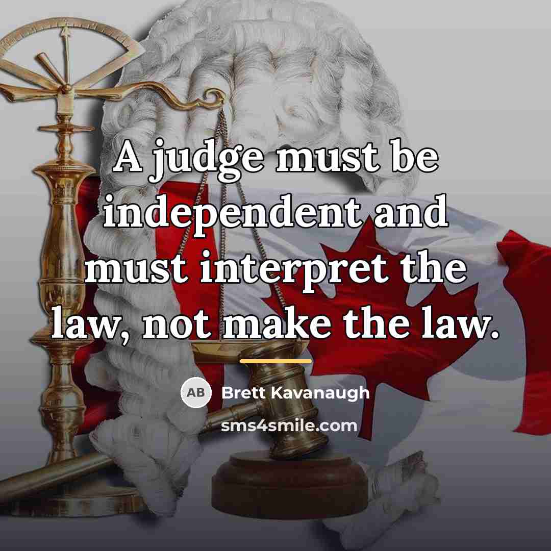“A judge must be independent and must interpret the law,…” quote by Brett Kavanaugh