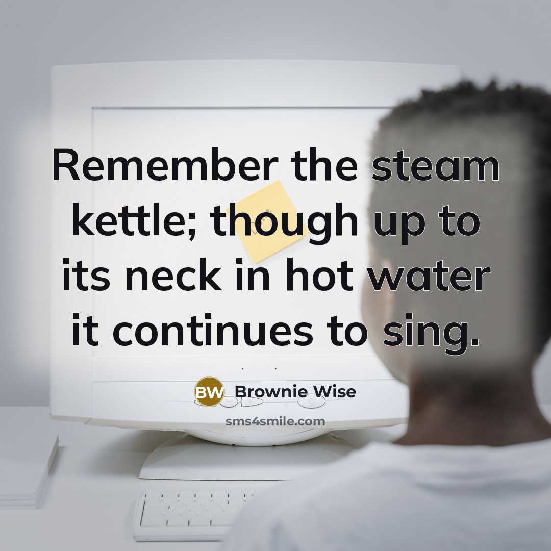 “Remember the steam kettle; though up to its neck in…” quote by Brownie Wise