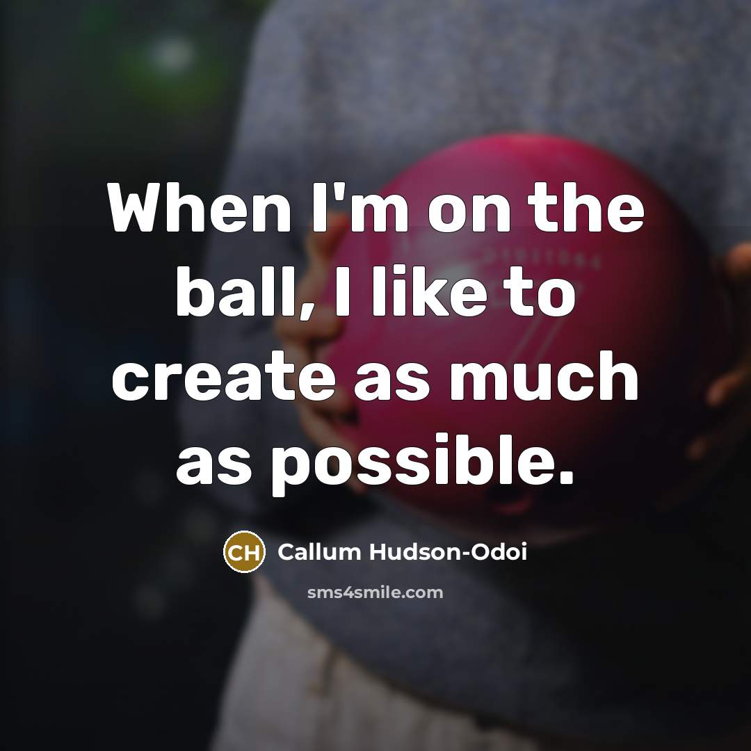 “When I'm on the ball, I like to create as…” quote by Callum Hudson-Odoi