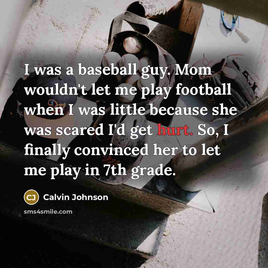 “I was a baseball guy. Mom wouldn't let me play…” quote by Calvin Johnson