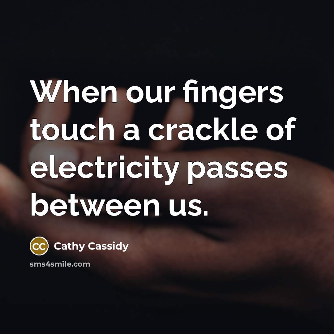 “When our fingers touch a crackle of electricity passes between…” quote by Cathy Cassidy