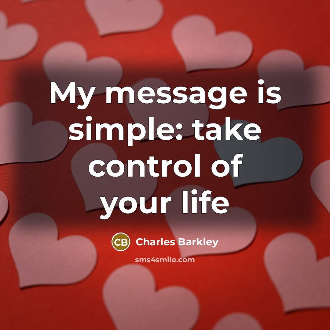“My message is simple: take control of your life…” quote by Charles Barkley