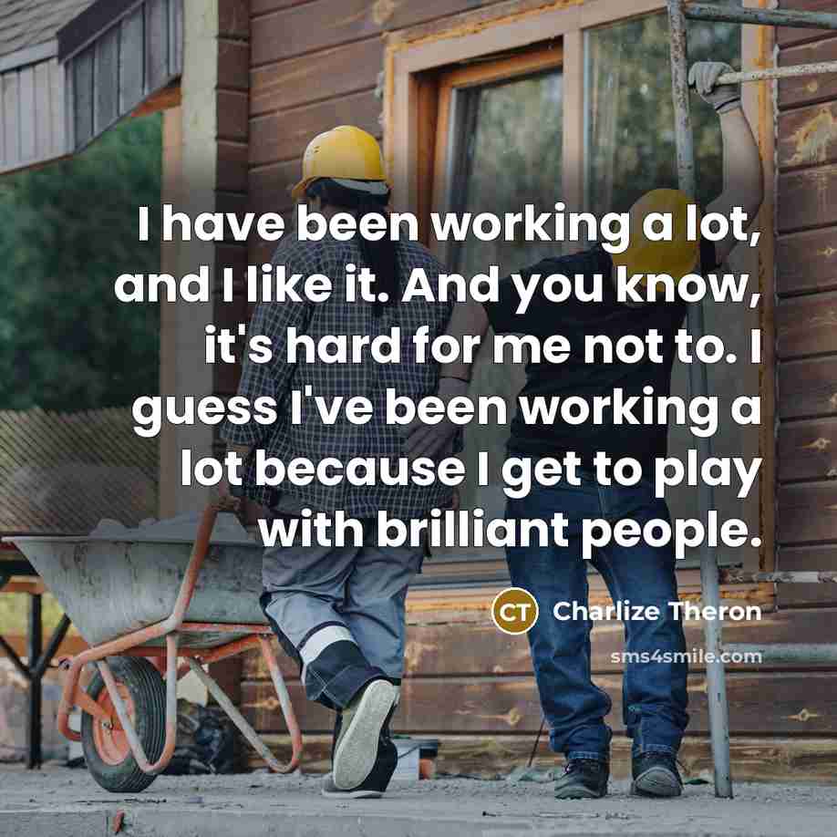 “I have been working a lot, and I like it.…” quote by Charlize Theron