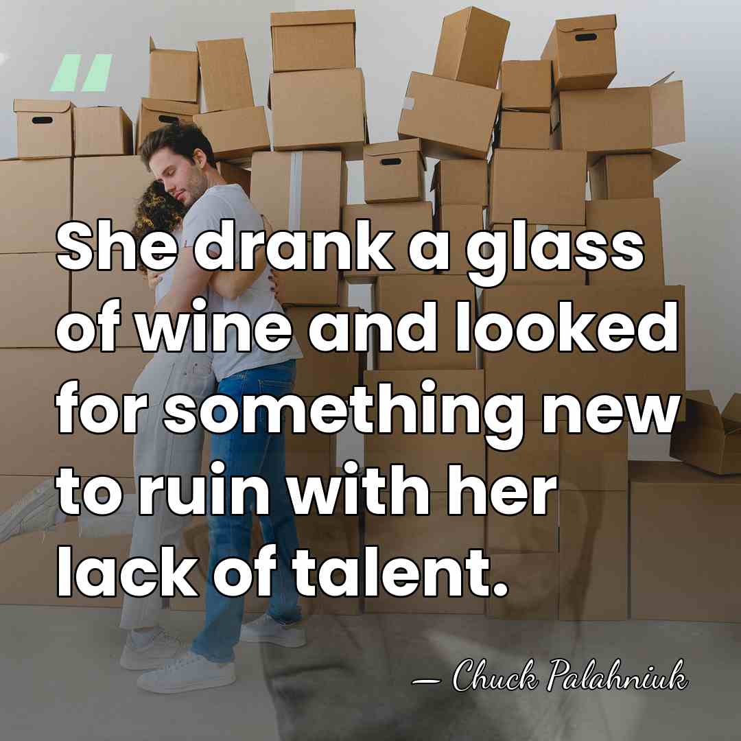 She drank a glass of wine and looked for something new to&hellip; - Chuck Palahniuk