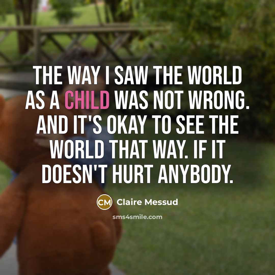 “The way I saw the world as a child was…” quote by Claire Messud