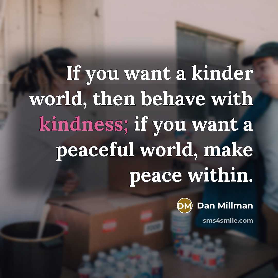 “If you want a kinder world, then behave with kindness;…” quote by Dan Millman