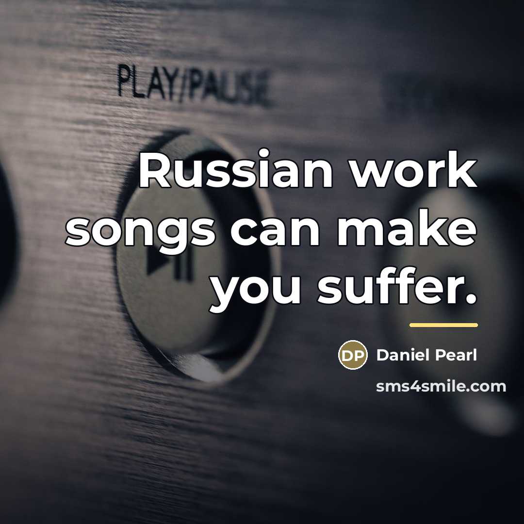 “Russian work songs can make you suffer.…” quote by Daniel Pearl