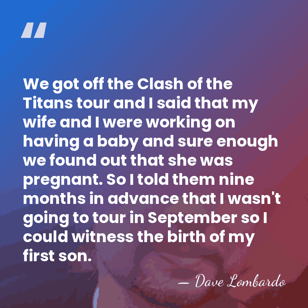 We got off the Clash of the Titans tour and I said&hellip; - Dave Lombardo