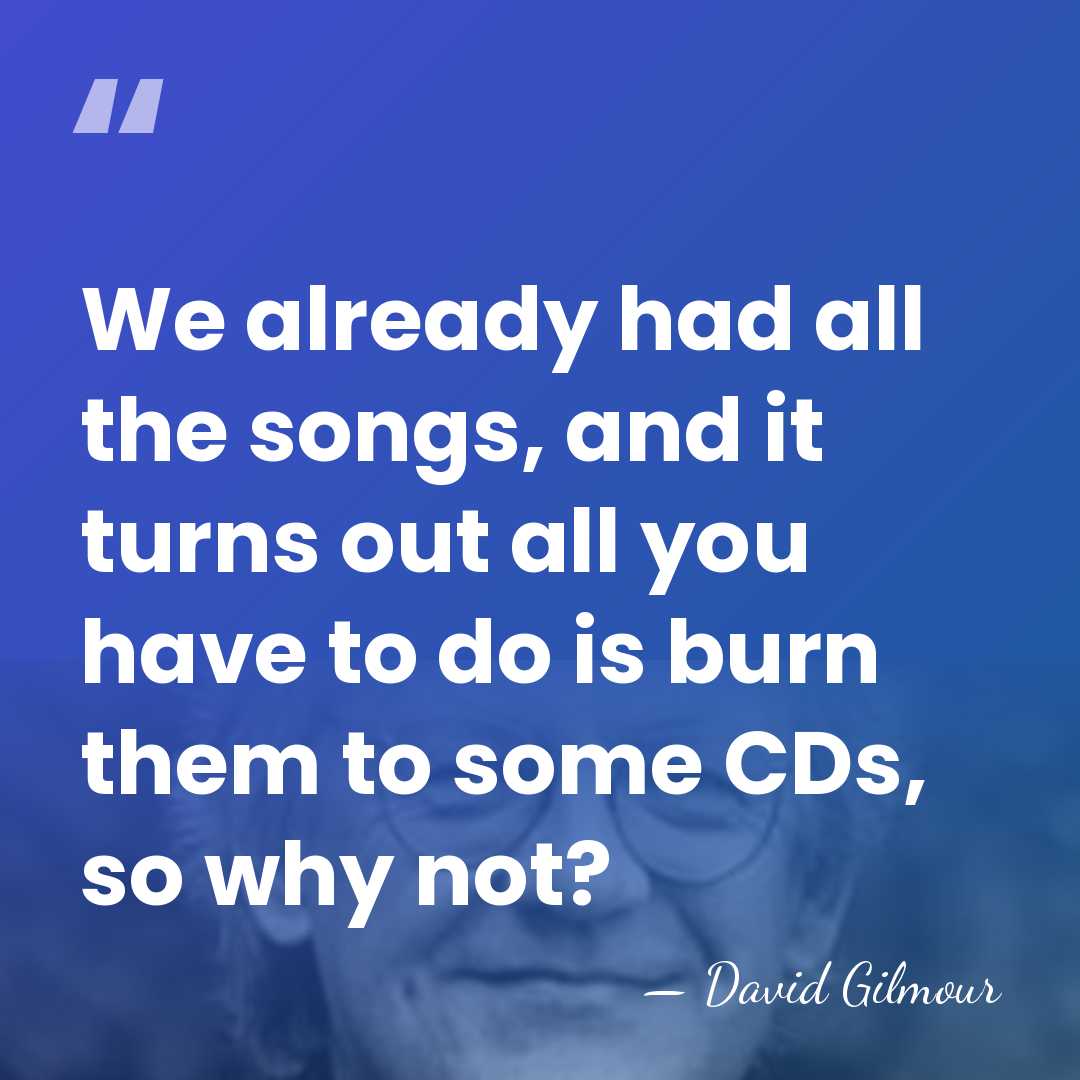 We already had all the songs, and it turns out all you&hellip; - David Gilmour