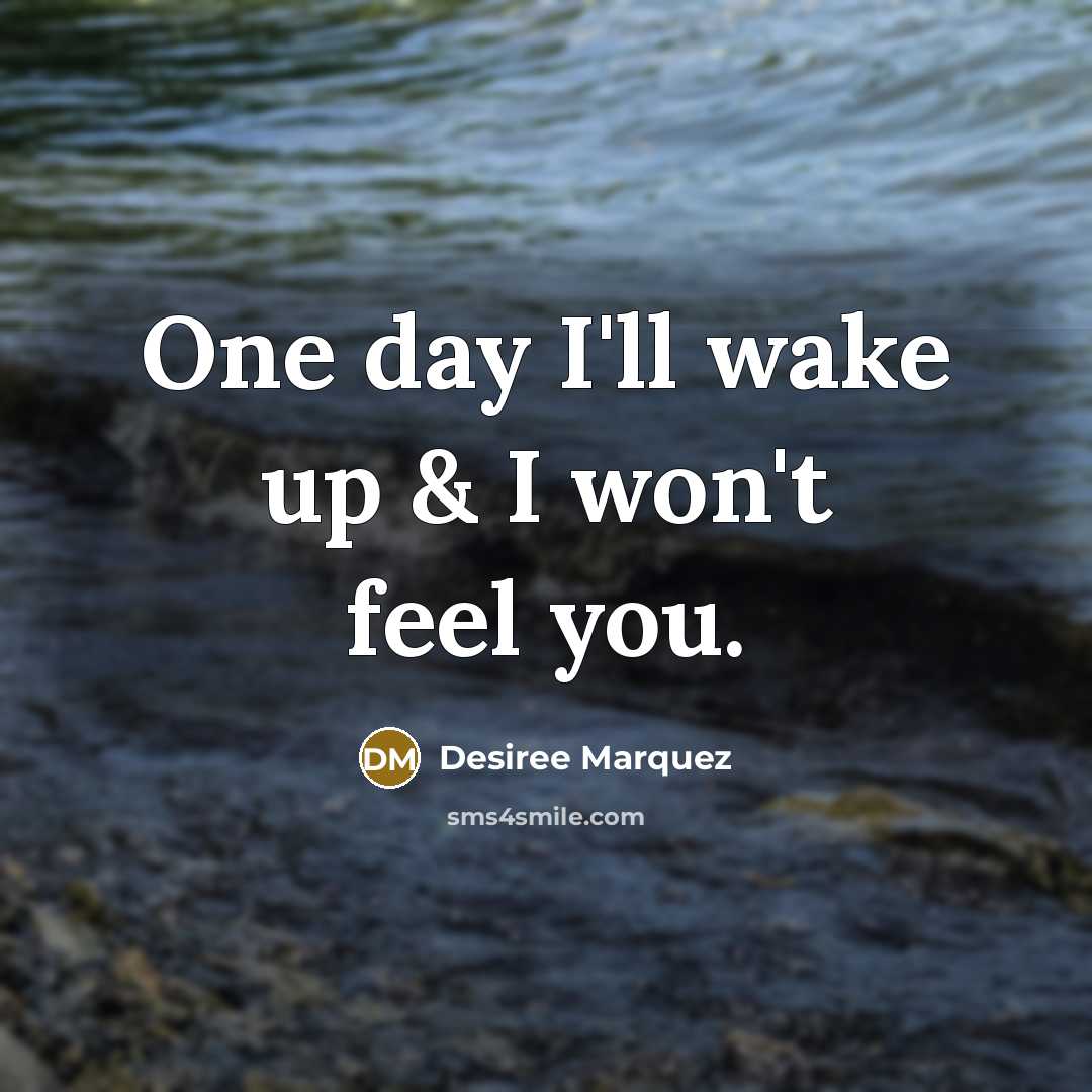 “One day I'll wake up & I won't feel you.…” quote by Desiree Marquez
