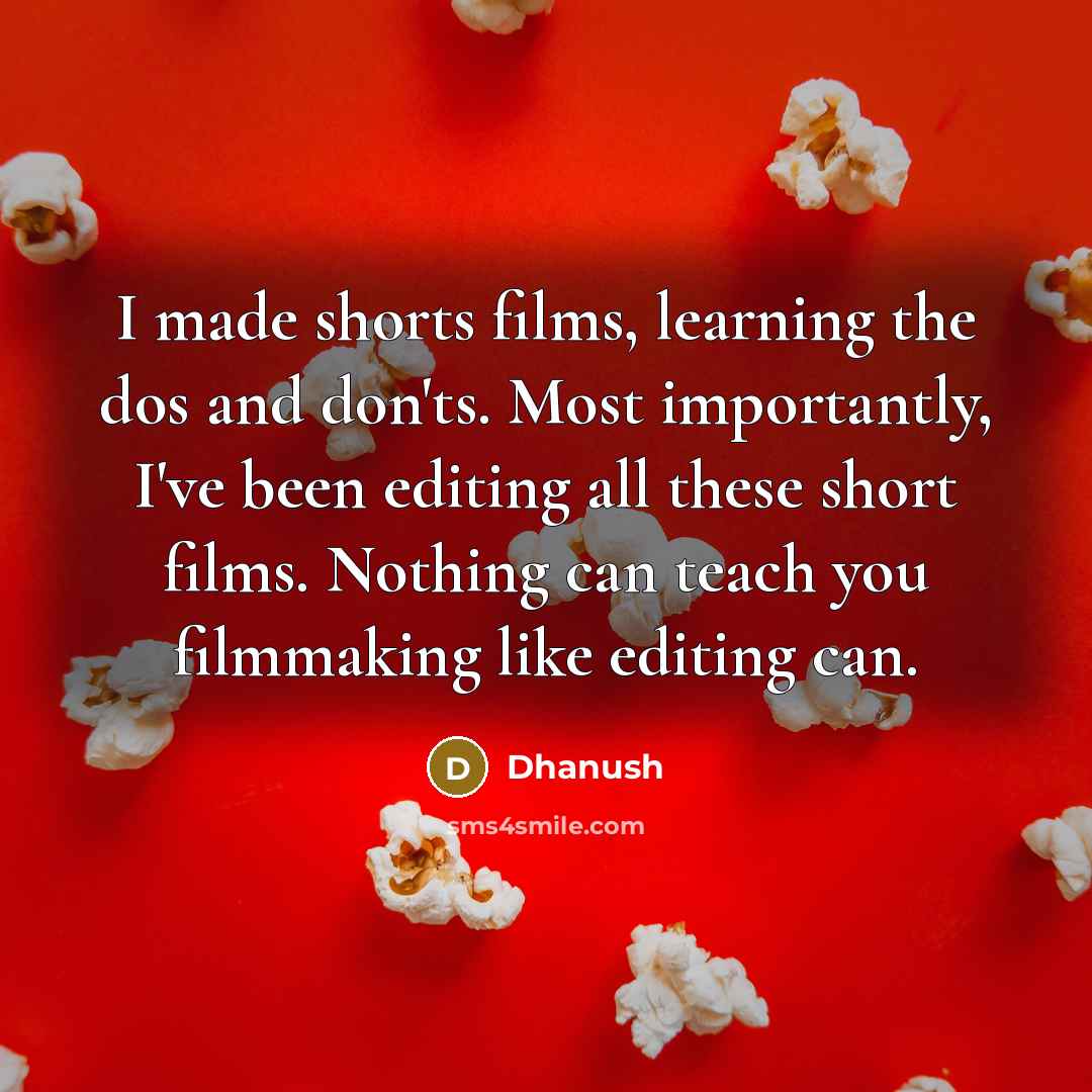 “I made shorts films, learning the dos and don'ts. Most…” quote by Dhanush
