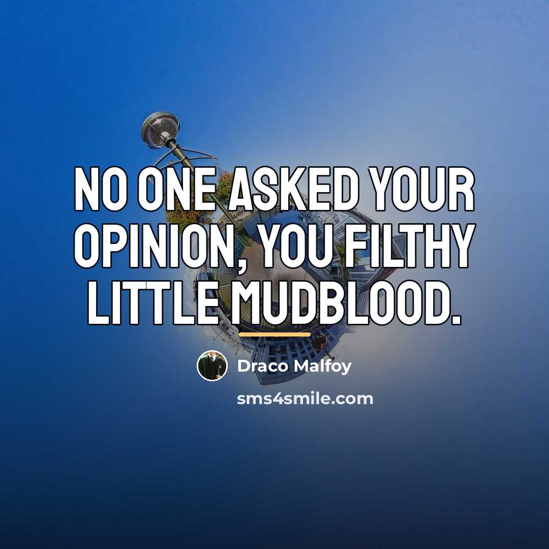 “No one asked your opinion, you filthy little Mudblood.…” quote by Draco Malfoy