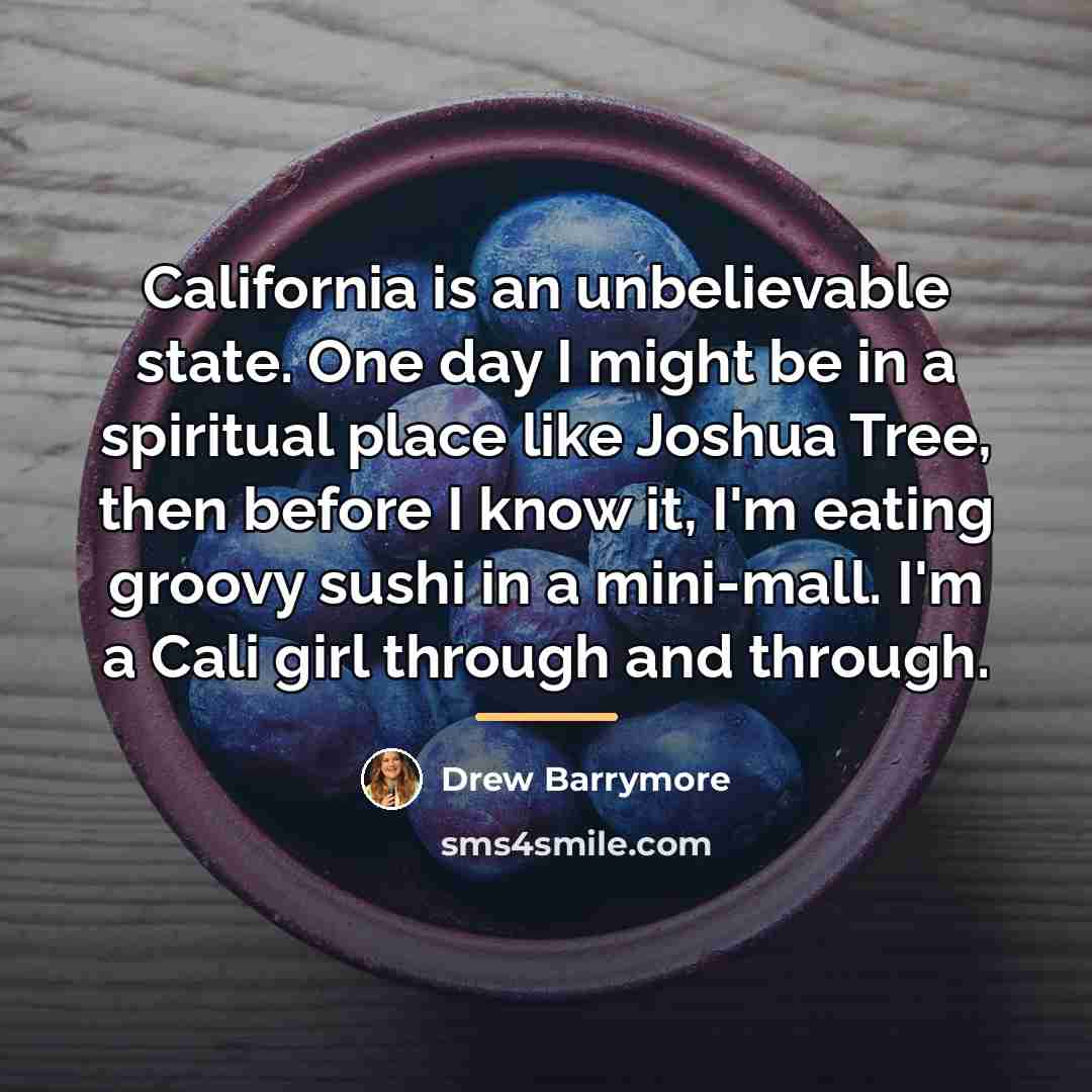 “California is an unbelievable state. One day I might be…” quote by Drew Barrymore