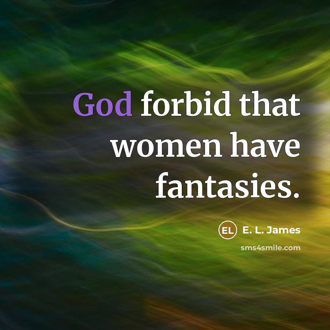 “God forbid that women have fantasies.…” quote by E. L. James
