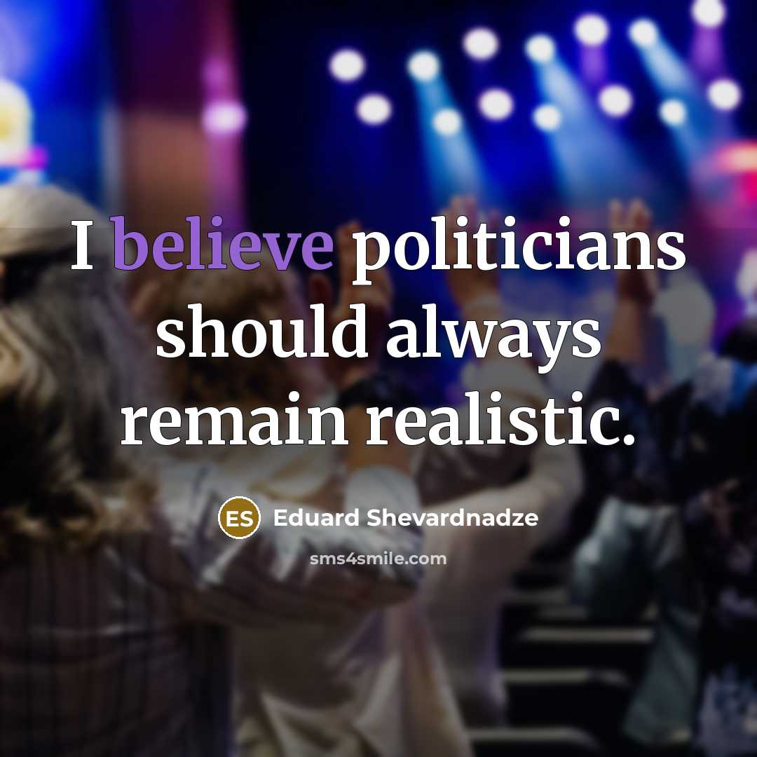 “I believe politicians should always remain realistic.…” quote by Eduard Shevardnadze