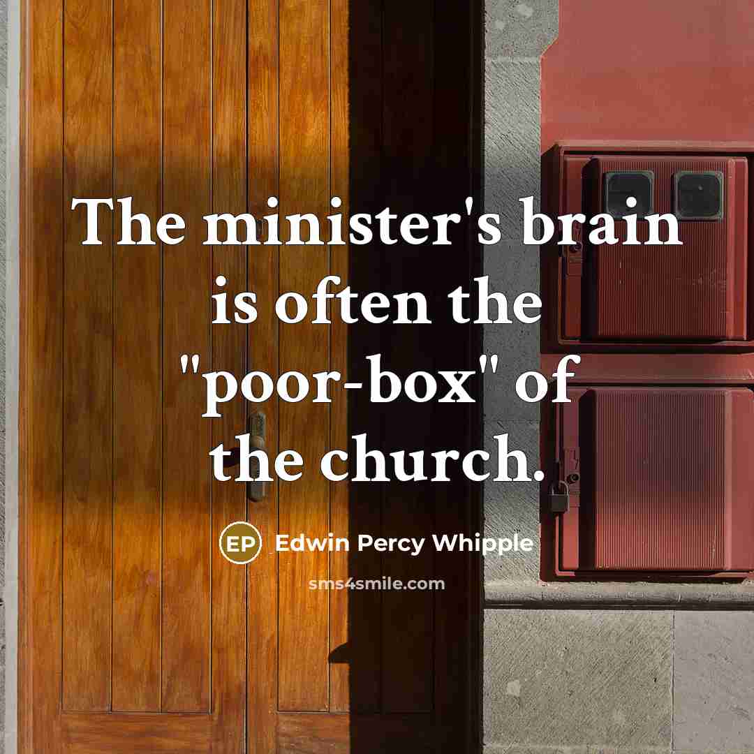 “The minister's brain is often the "poor-box" of the church.…” quote by Edwin Percy Whipple