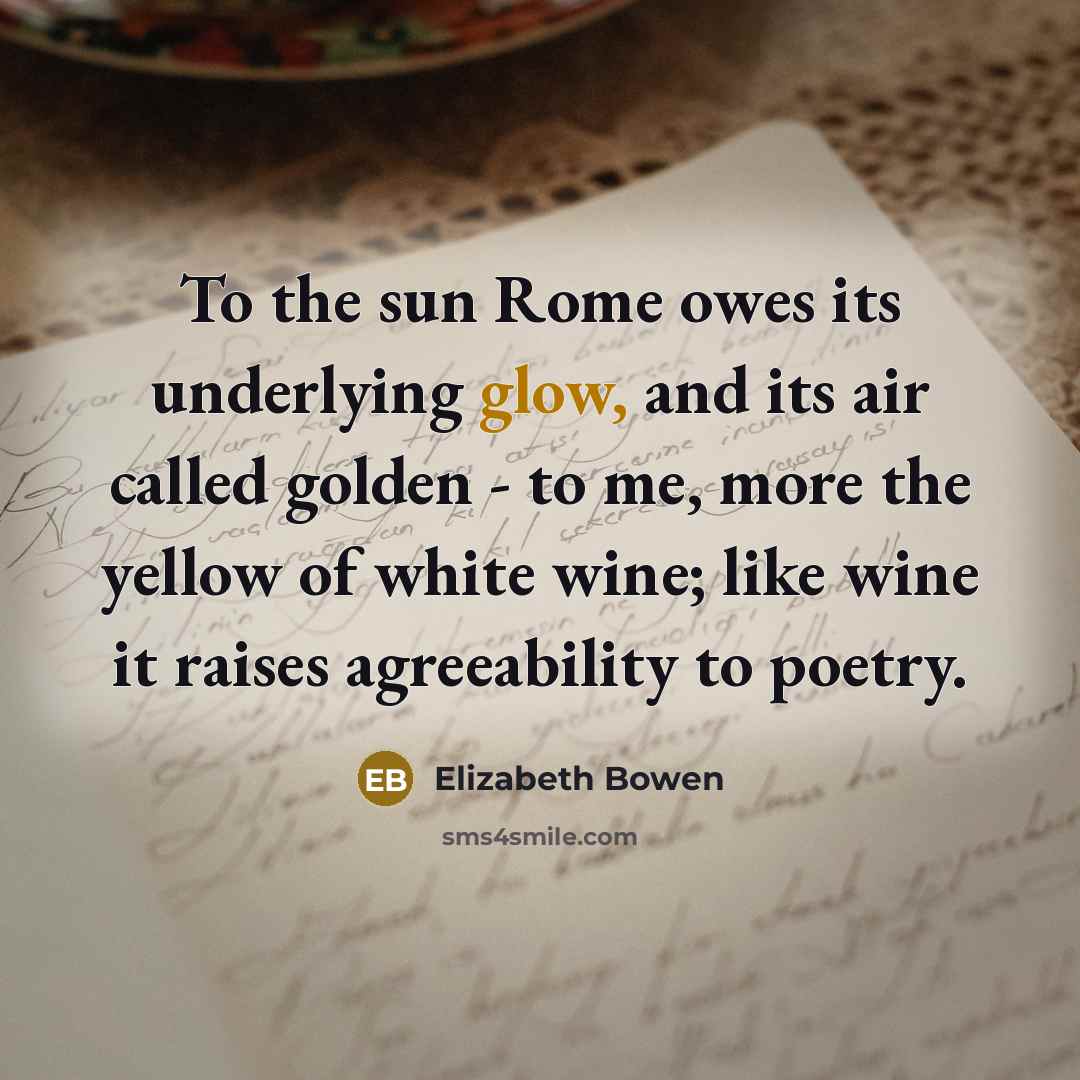 “To the sun Rome owes its underlying glow, and its…” quote by Elizabeth Bowen