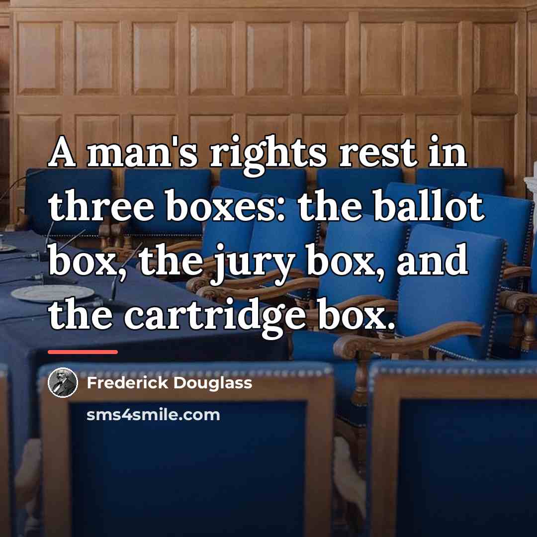 “A man's rights rest in three boxes: the ballot box,…” quote by Frederick Douglass
