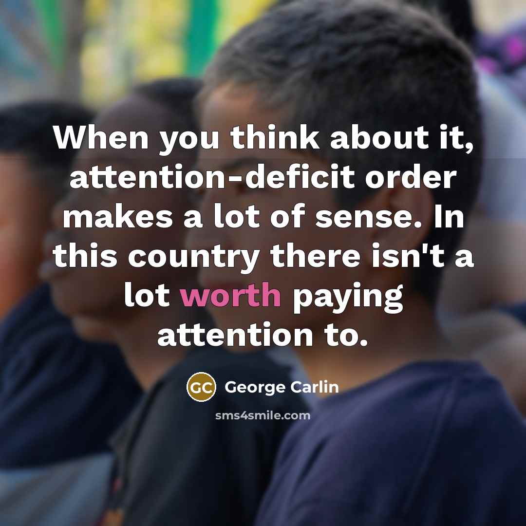 “When you think about it, attention-deficit order makes a lot…” quote by George Carlin