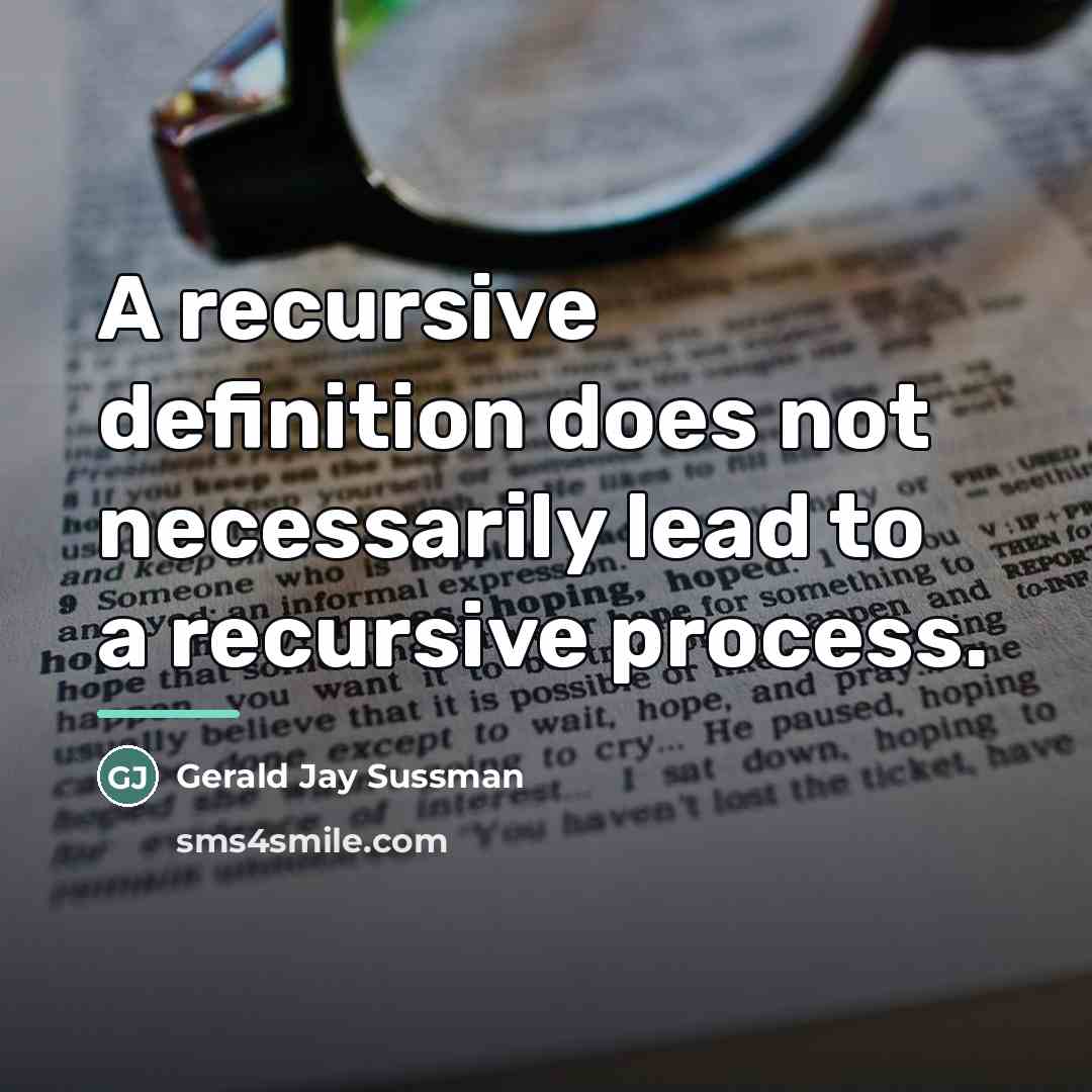 “A recursive definition does not necessarily lead to a recursive…” quote by Gerald Jay Sussman