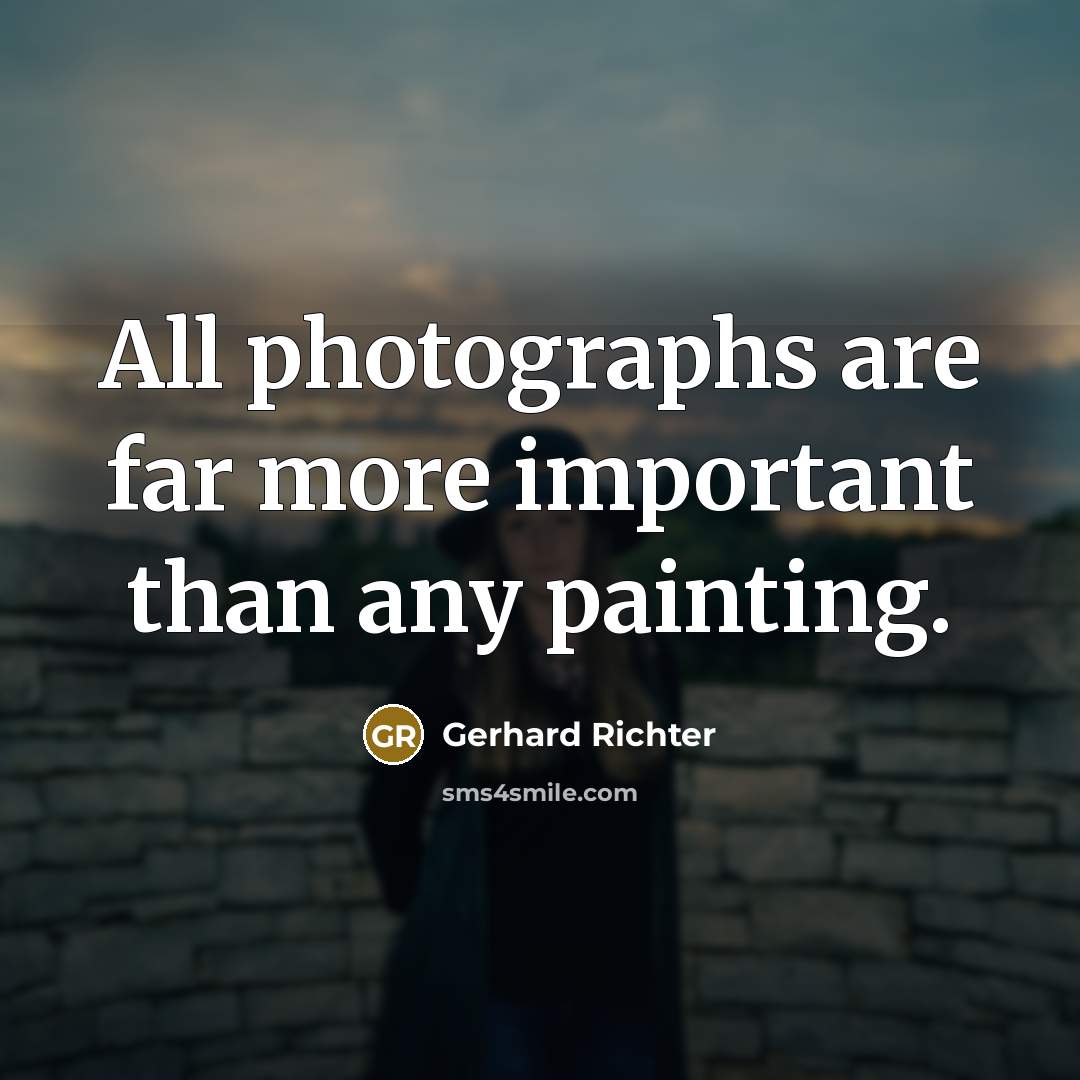 “All photographs are far more important than any painting.…” quote by Gerhard Richter