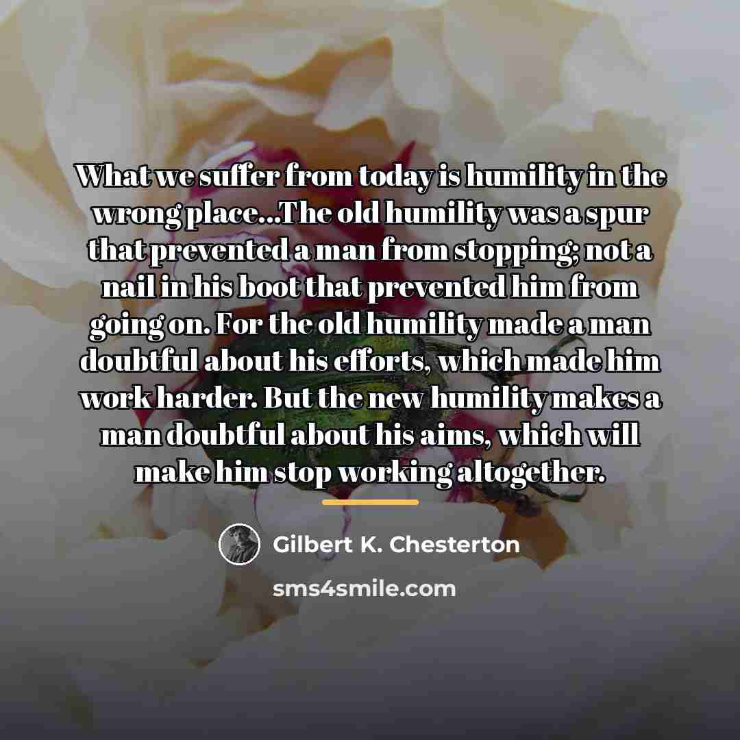 “What we suffer from today is humility in the wrong…” quote by Gilbert K. Chesterton