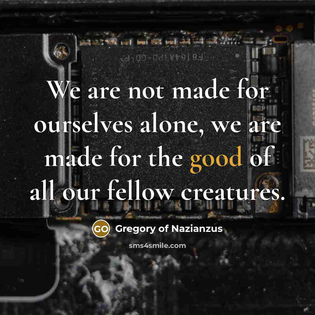“We are not made for ourselves alone, we are made…” quote by Gregory of Nazianzus