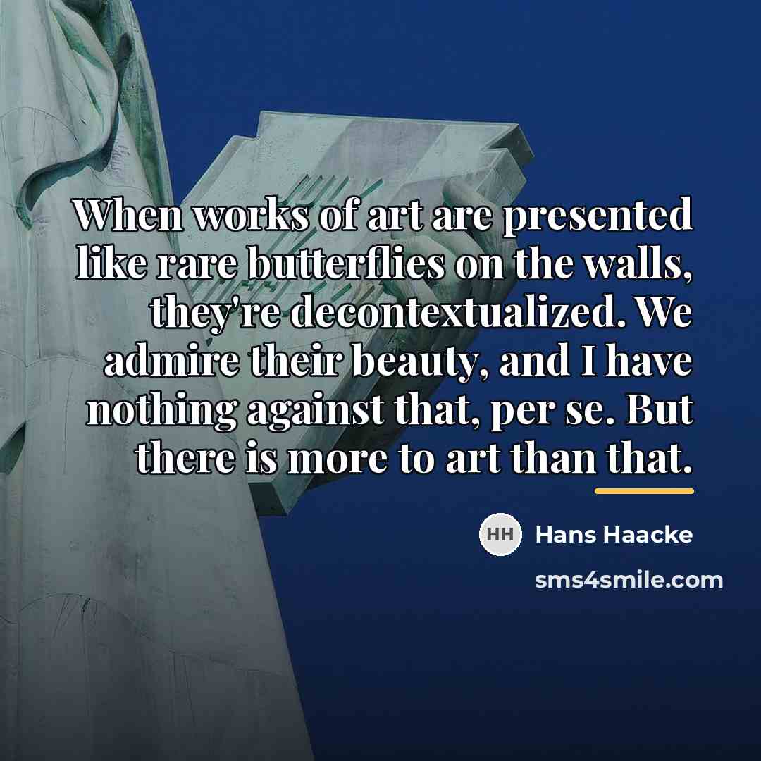 “When works of art are presented like rare butterflies on…” quote by Hans Haacke