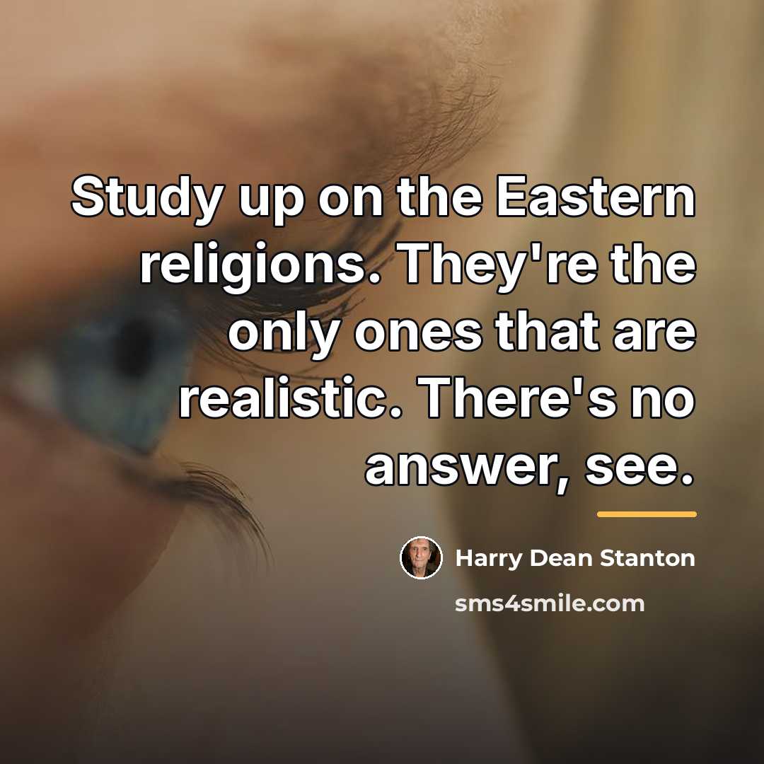 “Study up on the Eastern religions. They're the only ones…” quote by Harry Dean Stanton
