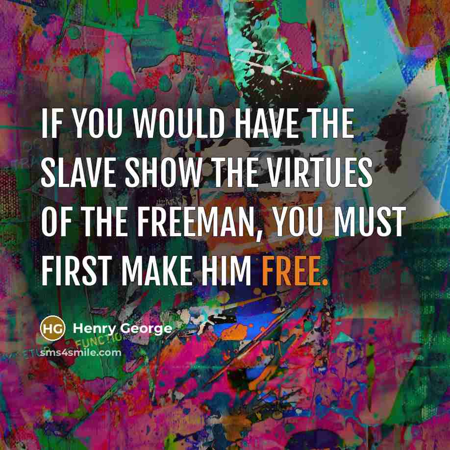 “If you would have the slave show the virtues of…” quote by Henry George