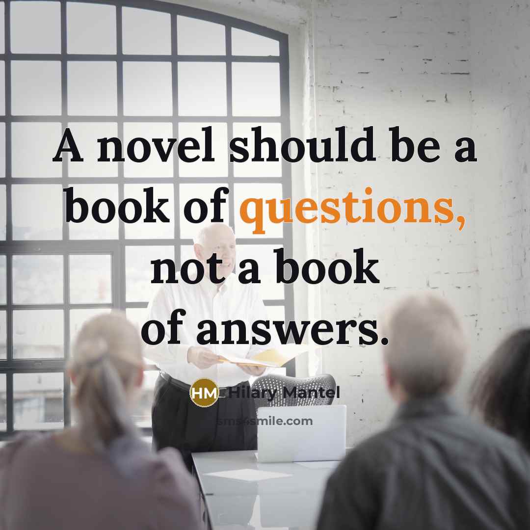 “A novel should be a book of questions, not a…” quote by Hilary Mantel