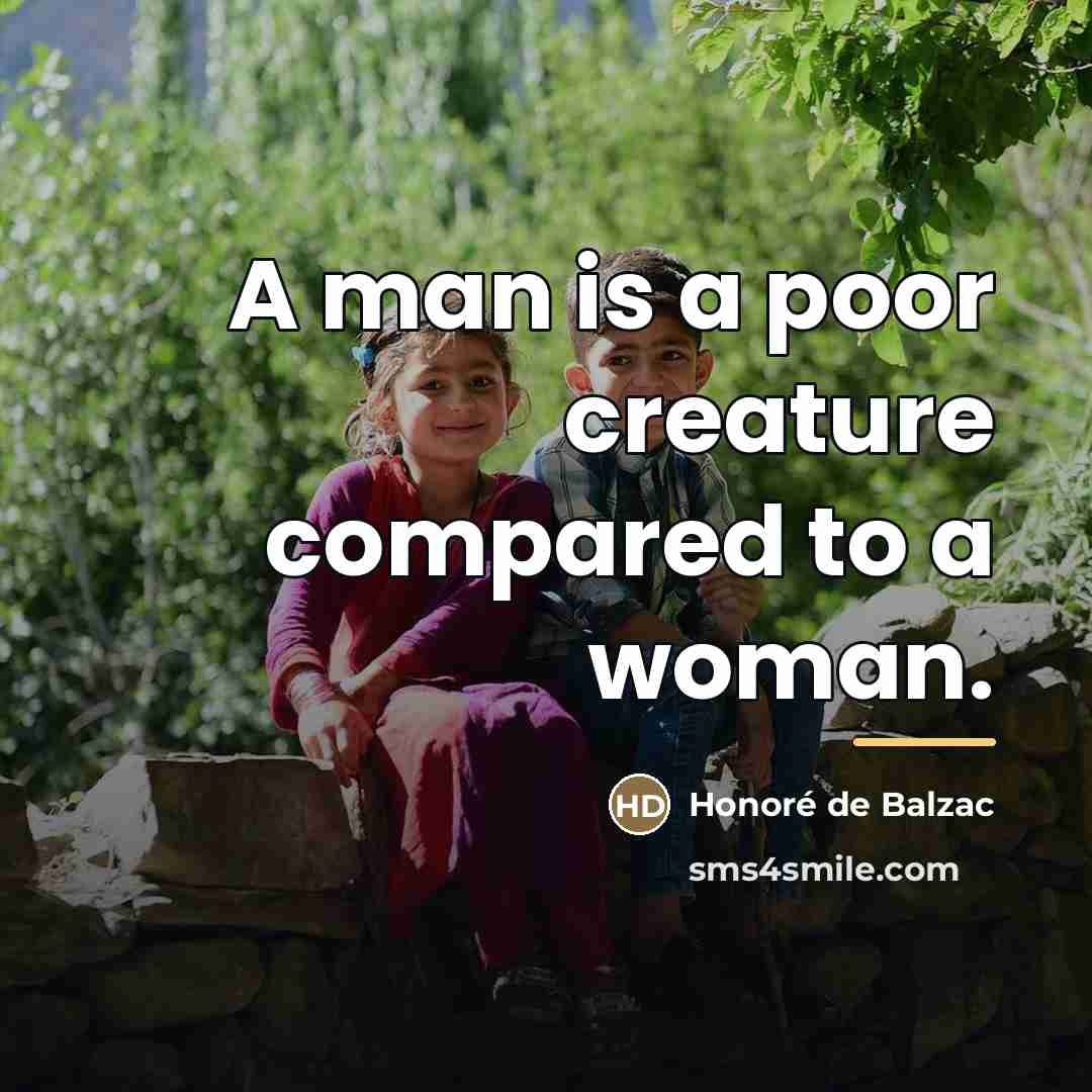 “A man is a poor creature compared to a woman.…” quote by Honore de Balzac