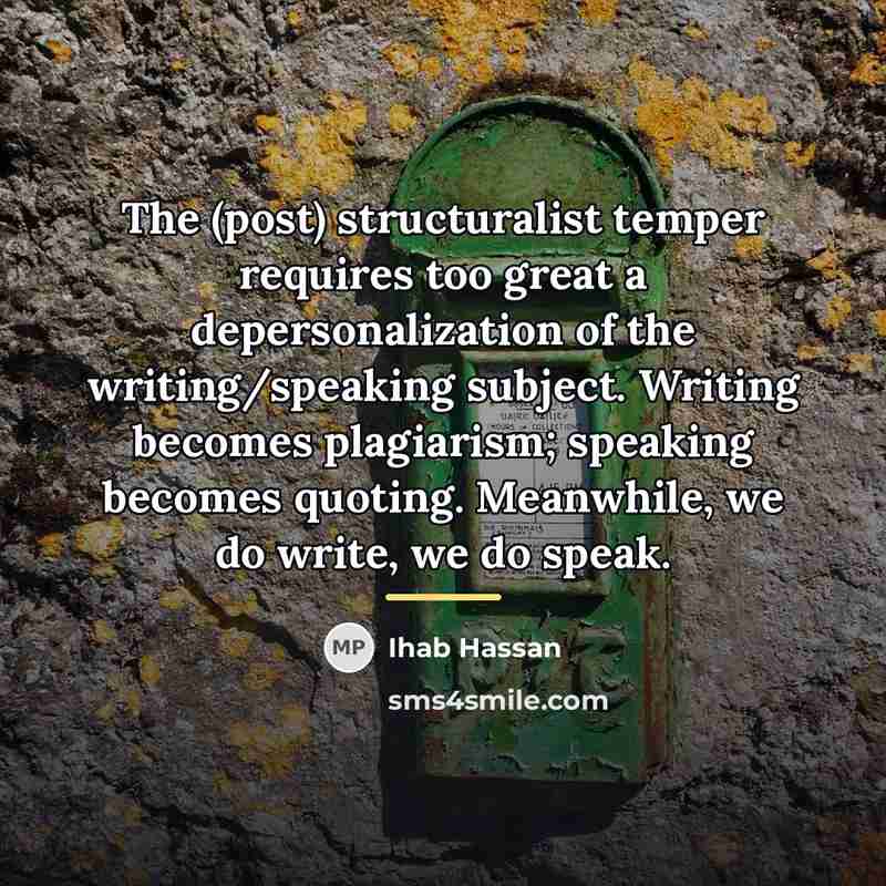“The (post) structuralist temper requires too great a depersonalization of…” quote by Ihab Hassan
