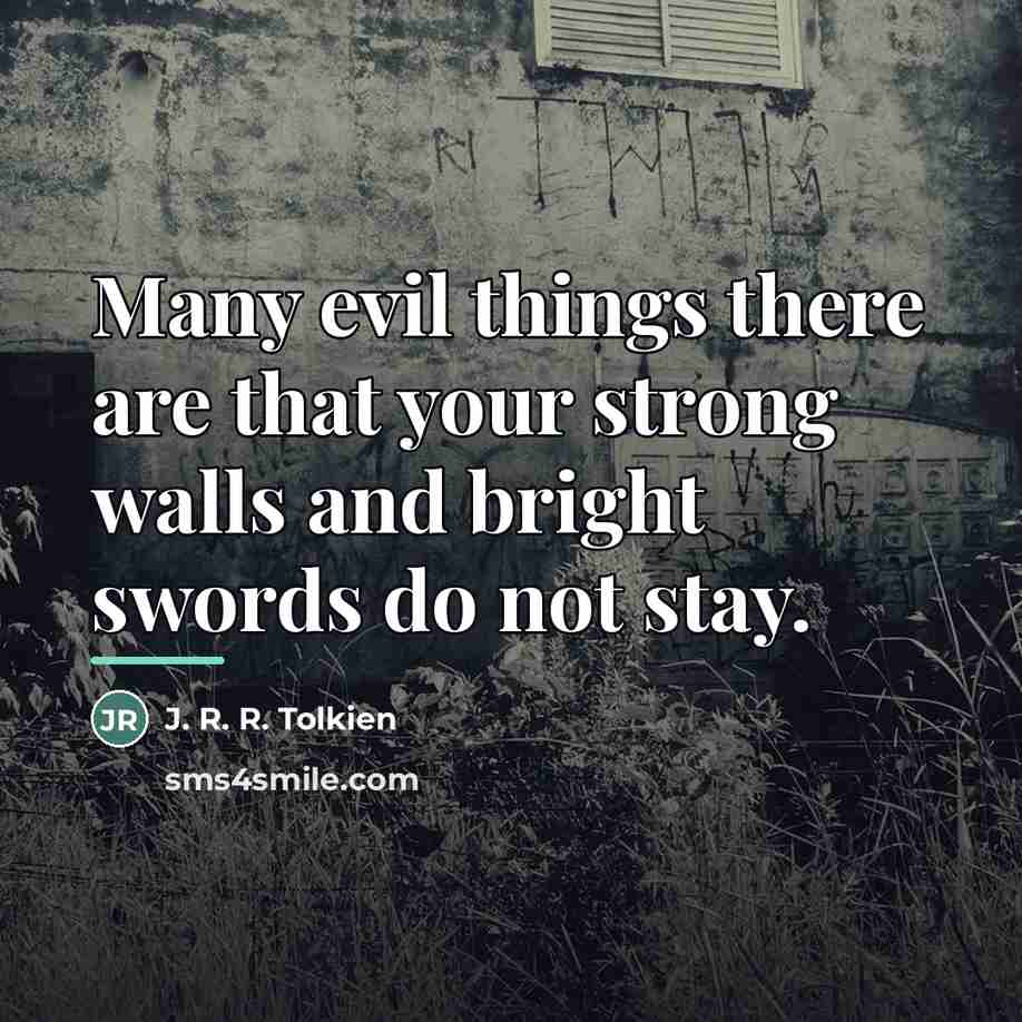 “Many evil things there are that your strong walls and…” quote by J. R. R. Tolkien