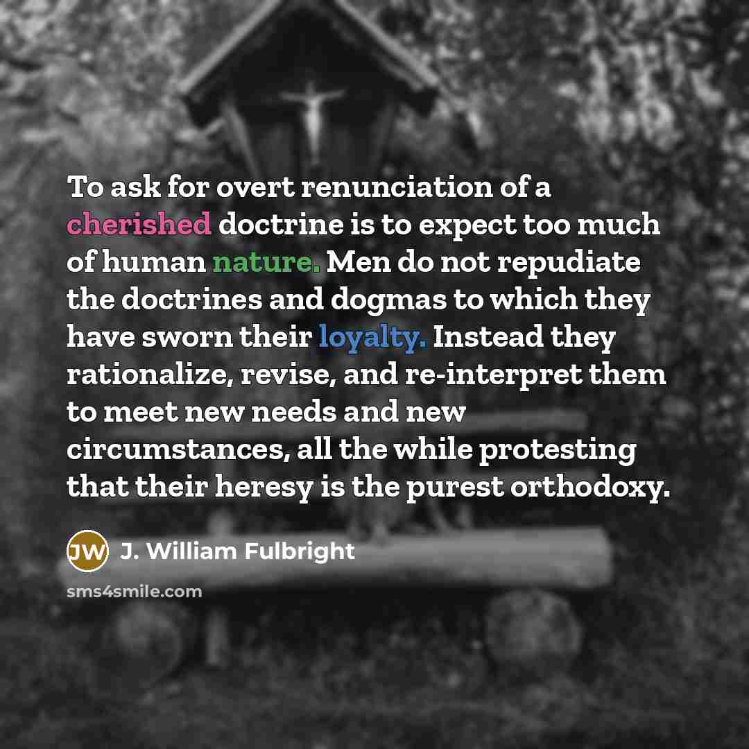 “To ask for overt renunciation of a cherished doctrine is…” quote by J. William Fulbright