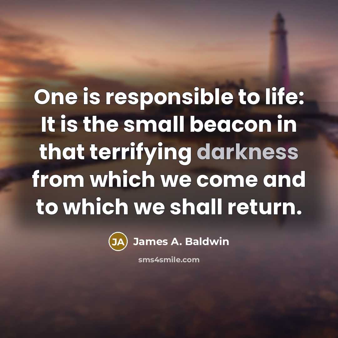 “One is responsible to life: It is the small beacon…” quote by James A. Baldwin