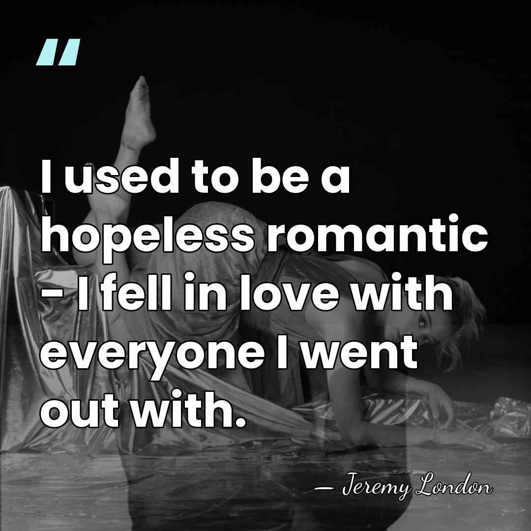 I used to be a hopeless romantic - I fell in love&hellip; - Jeremy London