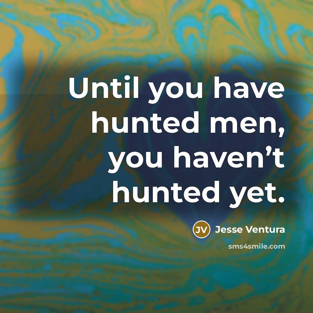 “Until you have hunted men, you haven’t hunted yet.…” quote by Jesse Ventura